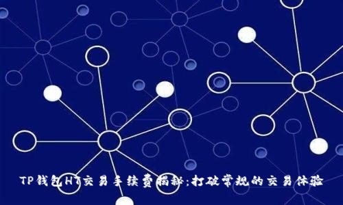 TP钱包HT交易手续费揭秘:打破常规的交易体验