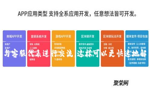 要联系TP钱包的客服，可以通过以下几个渠道：

官方网站支持
访问TP钱包的官方网站，通常在网站的底部会有“客服支持”或者“联系我们”的链接，点击后可以找到常见问题解答，或者直接联系在线客服。

社交媒体
TP钱包在许多社交媒体平台上都有官方账号，比如微博、微信公众号、Twitter等。在这些平台上，你可以通过私信或者评论的方式联系他们。

社区论坛
许多加密货币相关的社区，比如Reddit、Telegram等，TP钱包也可能有用户讨论的频道。在这些地方，你可以发布问题，或者寻找已有的讨论 thread 获取帮助。

邮件支持
通过TP钱包官网找到客服邮箱地址，发送邮件描述你的问题或需求。通常客服会在一定时间内回复。

电话支持
如果TP钱包提供国内或国际客服电话，可以拨打电话直接与客服代表进行交流，这样可以更快速地解决问题。

确保你在联系过程中提供足够的信息，例如你的钱包地址、交易信息等，以便客服能够更快地帮助你解决问题。希望以上信息对你有帮助！