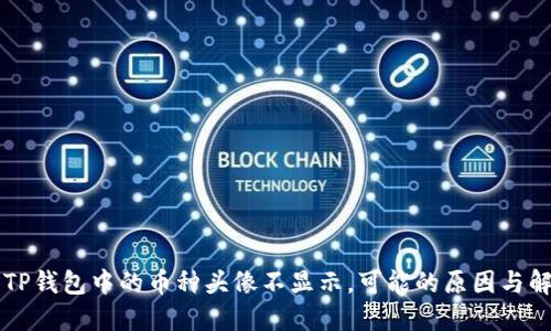 为什么TP钱包中的币种头像不显示,可能的原因与解决方案