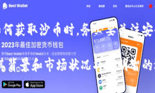 沙币（Shacoin）是一种在加密货币市场中存在的虚拟币，但在某些情况下，人们也可能用“沙币”指代一些特定的项目或代币。它的特点、用途、价值波动以及在市场中的地位通常与流行的加密货币（如比特币、以太坊等）有所不同。以下是一些关于沙币的关键点：

什么是沙币？
沙币可能是一种基于区块链的虚拟货币，旨在为了特定的应用场景或社区而创建。通常，这类虚拟币具有一些独特的功能或者目标，比如促进某种特定的经济活动、开发者社区或支持某种类型的项目。

沙币的功能与用途
沙币的使用场景可能会有所不同，具体取决于其背后的项目或平台。比如，有些沙币可能专注于在线游戏、数字资产交易，或者是社交网络中的虚拟物品交易。而这些功能往往会吸引特定类型的用户，为他们提供一些额外的价值。

沙币的市场表现
虚拟币的价格波动通常比较剧烈。沙币的市值、交易量以及价格变化受到多种因素的影响，包括市场需求、开发进度、社区活跃度和整体的经济环境。因此，沙币的投资风险和收益都会比较大，需要投资者谨慎评估。

投资沙币的风险与收益
投资沙币有其独特的风险，主要包括市场波动性、项目的合法性、开发团队的实力等。对于想要投资的人来说，在深入研究成功案例和失败经验的基础上做出明智的决策是非常重要的。风险与潜在收益相伴随，合理的风险控制和投资策略将是成功的关键。

如何获取沙币？
获得沙币通常有几种常见方式，包括通过交易所购买、参与挖矿、或者是通过其他的任务和活动获取奖励。在决定如何获取沙币时，务必要关注安全性和合法性，以避免潜在的损失。

总的来说，沙币作为一种虚拟币，既有其独特的价值和目标，也承载着投资者的希望与风险。在选择参与之前，了解其背景和市场状况将是明智的选择。