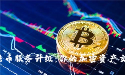 TP钱包法币服务升级:你的加密资产交易体验!