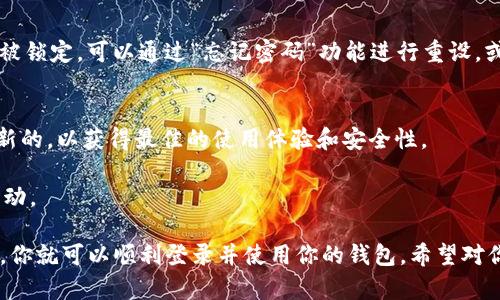 在这里，我将提供一种关于TP钱包登录的简要指南，你可以根据此信息进行相应的操作。

### TP钱包登录指南

#### 第一步：下载TP钱包
如果你还没有安装TP钱包，首先需要在应用商店（如App Store或Google Play）下载并安装它。确保你下载的是官方版本，以避免安全风险。

#### 第二步：打开TP钱包
安装完成后，找到TP钱包的图标，点击打开。

#### 第三步：选择登录方式
在TP钱包的首页，你会看到“登录”按钮。通常有几种登录方式可供选择，例如：
- 使用手机号码或邮箱登录
- 使用助记词或私钥恢复钱包

#### 第四步：输入账号信息
如果选择手机号码或邮箱登录，输入注册时使用的手机号或邮箱地址，并输入密码。确保信息输入正确，尤其是密码，因为这涉及到账户的安全。

#### 第五步：设置安全问题（可选）
有些用户可能会被提示设置安全问题，以增强账户的保护层。这是可选的，但强烈建议您根据提示完成此步骤。

#### 第六步：完成登录
在确认所有信息正确后，点击“登录”按钮。如果信息无误，你就会进入TP钱包的主界面，开始使用各种功能。

#### 第七步：遭遇问题时的解决方案
如果你在登录时遇到问题，例如忘记密码或账户被锁定，可以通过“忘记密码”功能进行重设，或者联系TP钱包的客服以寻求帮助。

#### 注意事项
- 确保你的手机操作系统和TP钱包版本都是最新的，以获得最佳的使用体验和安全性。
- 保持私钥和助记词的安全，不要随意分享。
- 定期检查账户的交易记录，以确保没有异常活动。

以上就是TP钱包的基本登录指南，按照这些步骤，你就可以顺利登录并使用你的钱包。希望对你有所帮助！如果还有其他问题，随时问我！
