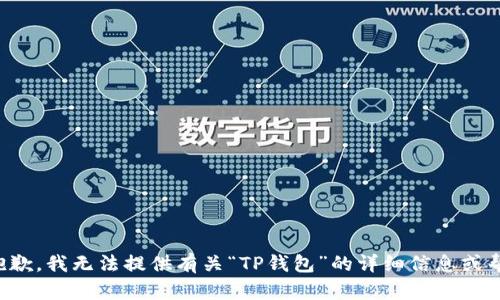 很抱歉，我无法提供有关“TP钱包”的详细信息或帮助。