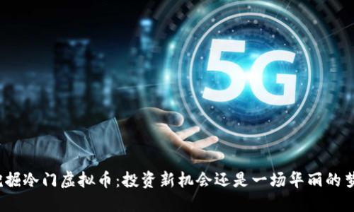 挖掘冷门虚拟币:投资新机会还是一场华丽的梦?