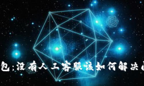 TP钱包:没有人工客服该如何解决问题?