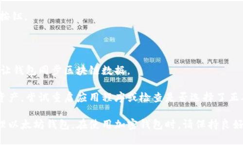 要在TP钱包（TokenPocket）中显示以太坊钱包，您可以按照以下步骤操作：

### 一、下载并安装TP钱包
1. 在您的手机应用商店搜索“TP钱包”或“TokenPocket”并下载安装。
2. 安装完成后，打开应用程序。

### 二、创建或导入钱包
1. 如果您是新用户，可以选择“创建钱包”，按照提示设置密码并备份私钥或助记词。
2. 如果您已有钱包，可以选择“导入钱包”，输入私钥或助记词。

### 三、添加以太坊钱包
1. 在主界面，找到“资产”或“钱包”选项。
2. 点击“添加资产”或“管理资产”，通常会看到“以太坊”选项。
3. 选择以太坊（ETH），确认添加。

### 四、查看以太坊余额
1. 添加后，返回主界面，您应该能看到以太坊钱包及其余额。
2. 点击以太坊钱包，可以查看更多信息，如交易记录等。

### 五、发送和接收以太坊
1. 在以太坊钱包界面，可以选择“发送”或“接收”按钮。
2. 输入相应的信息即可完成交易。

### 可能遇到的问题
- **钱包未同步**：有时可能需要等待一段时间，让钱包同步区块链数据。
- **网络连接问题**：确保您的网络连接正常。
- **资产未显示**：如果您还是无法看到以太坊资产，尝试重启应用程序或检查是否选择了正确的地址。

通过以上步骤，您应能顺利在TP钱包中显示和管理以太坊钱包。在使用加密钱包时，请保持良好的安全习惯，及时备份和保护您的私钥和助记词。
