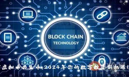 “虚拟币共生币:2024年你的数字投资新机遇!”