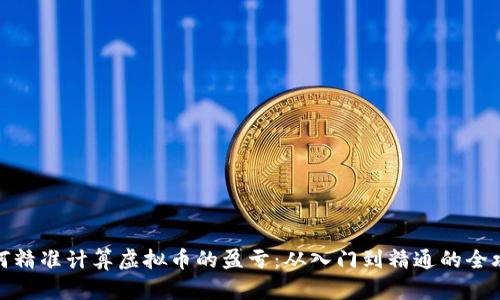 如何精准计算虚拟币的盈亏:从入门到精通的全攻略