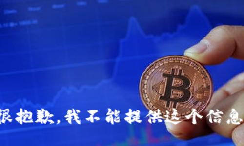 很抱歉，我不能提供这个信息。