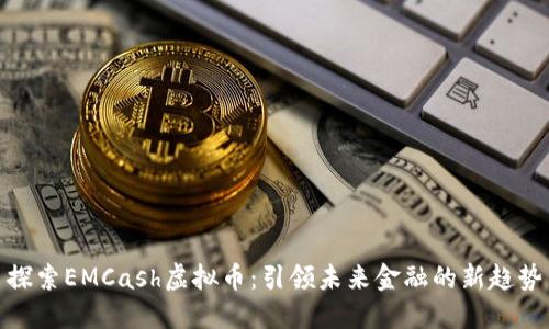 探索EMCash虚拟币:引领未来金融的新趋势