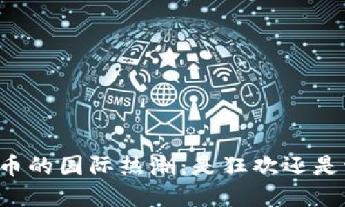 虚拟币的国际热潮:是狂欢还是泡沫?