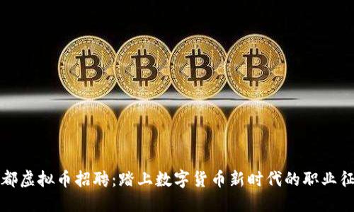 成都虚拟币招聘:踏上数字货币新时代的职业征途