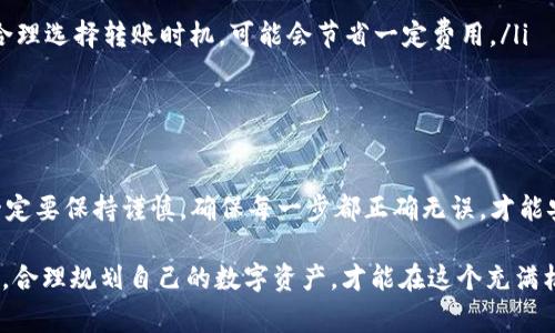 在使用TP钱包进行OK链的资金转出时，确实有一些步骤需要遵循，以确保资金安全和顺利转账。在接下来的内容中，我将逐步介绍如何将资金从TP钱包中转出，并提供一些实用的提示和注意事项，以确保你在操作过程中能够顺利完成。

第一步：准备工作
在进行转出之前，确保你已经拥有TP钱包，并且钱包中有足够的资金来进行转账。首先，你需要确认以下几点：
ul
    li安装并理解TP钱包的基本操作界面。/li
    li确保你的OK链地址是正确的，以免资金发送错误。/li
    li了解转账所需的手续费，并确保你的钱包中有足够的余额来覆盖这些费用。/li
/ul

第二步：打开TP钱包
请打开TP钱包应用，登录你的账户。如果你还未创建账户，请按照指引进行注册，确保妥善保存你的私钥和助记词。

第三步：选择资产
在TP钱包的首页，找到并点击“资产”选项。这将展示你所有的数字资产，确保你所需转出的资产是正确的。例如，如果你要转出的是OK链的资产，请在列表中找到相关的币种。

第四步：进行转账
点击你想转出的资产，接下来会有“转账”或“发送”的选项。点击进入，系统会提示你输入转账金额及收款地址。
ul
    li在“收款地址”栏中，输入你要发送的OK链地址。务必仔细检查，确保没有输入错误。/li
    li在“转账金额”栏中，输入你想要转出的金额。/li
/ul

第五步：确认转账信息
输入完毕后，系统会显示你所填写的转账信息。在这个环节，strong一定要再次确认所有信息的准确性/strong，包括收款地址和转账金额。对此次转账所需的手续费也要有所了解，如果手续费过高，可以考虑调整转账金额，确保钱包内有足够的资金支付。

第六步：输入密码和确认
确认无误后，系统会要求你输入交易密码进行确认。这一过程非常关键，因为一旦交易确认，就无法撤回！输入密码后，点击“确认”或“发送”按钮，系统会处理你的转账请求。

第七步：查看交易状态
在完成转账后，你可以在TP钱包的“交易记录”中查看你的交易状态。通常，交易需要一些时间来确认，特别是在网络繁忙的情况下，保持耐心是非常重要的。

注意事项
在整个转账过程中，有几点需要特别注意：
ul
    listrong确认收款地址的正确性：/strong错误的地址可能导致资金永久丢失。/li
    listrong了解转账手续费：/strong不同的网络费用可能会有所不同，保持对当前网络状况的关注，合理选择转账时机，可能会节省一定费用。/li
    listrong保护好自己的密码和私钥：/strong切勿将这些信息公开或分享给他人，以防被盗。/li
/ul

总结
通过上述步骤，你就可以顺利将资金从TP钱包转出到OK链。虽然这个过程听起来简单，但在实际操作中一定要保持谨慎，确保每一步都正确无误，才能安全顺利地完成转账。希望这篇指南对你有所帮助，让你在数字货币的世界中游刃有余，享受交易的乐趣！

如果你在操作过程中遇到任何问题，随时可以咨询TP钱包的客服或查阅官方的帮助文档。记住，安全第一，合理规划自己的数字资产，才能在这个充满机遇的市场中赢得更多的成功！