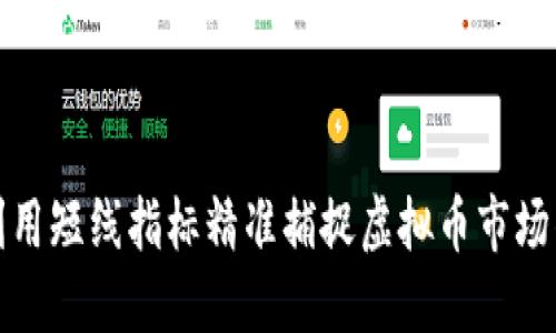 如何利用短线指标精准捕捉虚拟币市场的波动
