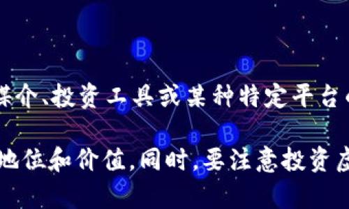 Lucia币（Lucia Coin）确实是一种虚拟币，属于加密货币的范畴。虚拟币通常是基于区块链技术发行的数字资产，用作交易媒介、投资工具或某种特定平台的使用权益。Lucia币可能涉及到某个特定的项目或平台，具体的功能和应用场景需要根据该币的白皮书和官方信息来了解。

如果你对Lucia币感兴趣，建议你深入研究其背后的技术、团队、市场表现和未来潜力，以便更好地理解其作为一个虚拟币的地位和价值。同时，要注意投资虚拟币的风险，确保自己具备相应的知识和判断力。