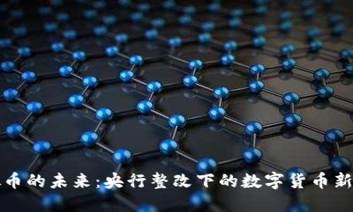 虚拟币的未来：央行整改下的数字货币新机遇