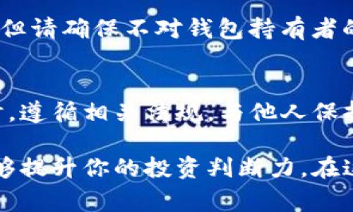 在区块链世界中，查看钱包记录是一项非常实用的技能，特别是对想要了解某个地址资产状况或交易历史的用户而言。TP钱包（TokenPocket Wallet）是一款功能强大的数字货币钱包，它支持多种区块链资产，使用起来相对简单。那么，如何通过TP钱包查看别人的钱包记录呢？

第一步：下载并安装TP钱包
如果你还没有下载TP钱包，可以在应用商店搜索“TokenPocket”进行下载。在安装完成后，打开应用程序，进入主界面。

第二步：选择网络
在TP钱包的界面中，你会看到默认的网络选择。如果你想查看的地址属于以太坊（Ethereum）或其他区块链网络，确保选择正确的网络。TP钱包支持包括以太坊、比特币、波场等多条公链。

第三步：查找钱包地址
在TP钱包的主界面上，有一个搜索框，你可以在这里输入你想要查询的钱包地址。确保你拥有准确的地址，然后点击“搜索”或者直接按下确认键。

第四步：查看交易记录
一旦你输入了目标钱包地址并按下确认，TP钱包会展示该地址的详细信息。这包括资产余额、持有的代币以及交易历史。在“交易记录”部分，你可以看到该地址的所有交易，包括发送和接收的记录。

第五步：分析交易记录
在查看交易记录时，你可以获取诸如交易时间、交易数量、手续费等相关信息。这些数据不仅能帮助你了解该地址的活动情况，还可以帮助你做出更明智的投资决策。例如，如果你发现某个地址频繁进行大额交易，或许可以进一步分析其投资策略。

第六步：注意隐私和伦理
尽管区块链技术的透明性让我们可以轻松查看信息，但在使用这些信息时，也要保持对隐私的尊重。虽然钱包地址是公开的，但请确保不对钱包持有者的个人信息进行随意猜测或分享。

最后的提示
查看别人的钱包记录虽然相对简单，但了解背后潜在的风险和法律责任也同样重要。确保在使用TP钱包或其他区块链工具时，遵循相关法规，与他人保持良好的互动。

通过上述步骤，你就可以轻松使用TP钱包查看其他钱包的记录了。这种知识不仅能够帮助你更好地理解区块链的运作，也能够提升你的投资判断力。在这个数字化的时代，掌握如何使用数字货币工具是每个投资者必须具备的技能之一。