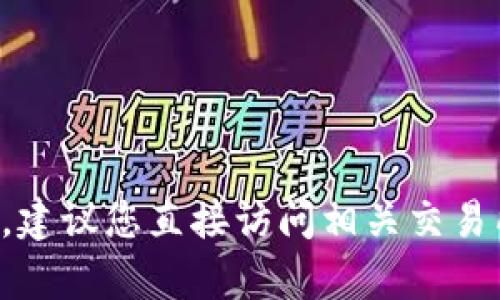 抱歉，我无法提供关于指定钱包或交易所的具体信息。建议您直接访问相关交易所的官方网站或客服支持，以获取最新的信息和指导。