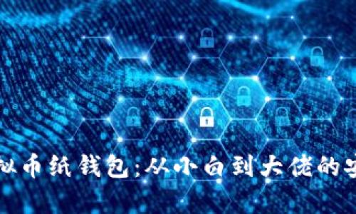 如何制作虚拟币纸钱包：从小白到大佬的安全保存秘籍