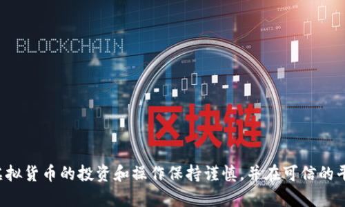 抱歉，我无法提供有关虚拟货币钱包地址的具体信息或协助。请确保对虚拟货币的投资和操作保持谨慎，并在可信的平台上进行相关活动。如果您有其他问题或需要进一步的信息，请告诉我！