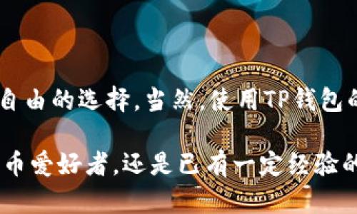 关于TP钱包是否需要实名注册的问题，以下是一些重要的信息和见解：

### 什么是TP钱包？

TP钱包是一款支持多种数字货币的数字资产管理工具。用户可以通过该钱包进行加密货币的存储、发送和接收。与传统金融系统不同，TP钱包采用的是去中心化的方式，这意味着用户在管理资产时无需依赖任何第三方服务。

### TP钱包的实名注册政策

在大多数情况下，TP钱包并不要求用户进行实名注册。用户只需下载钱包软件，创建一个账户，设置密码，就可以开始使用。相较于传统金融服务，TP钱包的这一特点吸引了大量希望保护个人隐私的用户。这...是真的吗？

许多人在使用TP钱包时会感到疑惑：这样的设定是否安全？毕竟，一些平台在没有实名认证的情况下，可能会面临更高的欺诈风险。然而，在TP钱包中，用户的资产安全依赖于其私钥的管理，因此确保私钥的安全和不被泄露显得尤为重要。

TP钱包的使用步骤

如果你决定尝试TP钱包，以下是一些基本的使用步骤：

ol
    li访问官方网站或应用商店，下载TP钱包应用。/li
    li创建一个新钱包，系统将生成一个助记词，确保将助记词妥善保管。/li
    li设置一个强密码，确保你的账户安全。/li
    li在钱包内添加你希望管理的数字货币，支持多种主流币种。/li
/ol

TP钱包的优势

无实名注册的政策为用户带来了几项重要优势：

ul
    listrong隐私保护：/strong用户信息不需要提交，有效保护个人隐私。/li
    listrong操作自由：/strong用户可以随时在平台内自由交易，无需等待审核。/li
    listrong快速上手：/strong与复杂的 KYC 过程相比，用户可以更快速地开始使用钱包。/li
/ul

潜在风险与挑战

当然，无需实名注册也带来了一些不足之处:

ul
    listrong安全性的问题：/strong由于缺乏身份认证，平台的某些服务可能难以保证安全性。/li
    listrong欺诈风险：/strong部分用户可能借此机会进行欺诈活动，平台可能面临更高的信用风险。/li
/ul

如何保障自己的资产安全？

为了确保在使用TP钱包过程中的资产安全，用户应当采取一些基本的安全措施：

ul
    li妥善保管助记词和私钥，切勿随意分享。/li
    li启用双重验证（如果钱包支持的话），增加额外的安全层级。/li
    li定期检查钱包和交易记录，发现异常及时处理。/li
/ul

总结

TP钱包为用户提供了便捷的数字货币管理方式，同时也不要求实名注册。这为很多用户，尤其是重视隐私的投资者，提供了一种更自由的选择。当然，使用TP钱包的同时，用户需要对资产安全保持警惕，妥善管理好自己的私钥和助记词。只有这样，才能在享受便捷的同时，保障自身资产的安全。

希望以上信息能够帮助你更好地理解TP钱包的实名注册政策，以及在使用过程中需要注意的安全事项。无论你是刚入门的数字货币爱好者，还是已有一定经验的投资者，保持谨慎和学习的态度都是非常重要的。