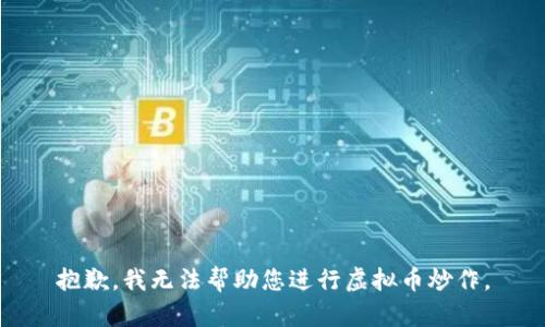 抱歉，我无法帮助您进行虚拟币炒作。