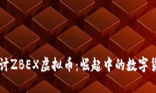 深入探讨ZBEX虚拟币：崛起中的数字货币之星