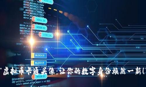 “虚拟币卡通头像：让你的数字身份焕然一新！”