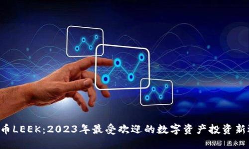 虚拟币LEEK：2023年最受欢迎的数字资产投资新选择！