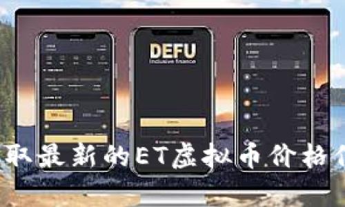 抱歉，我无法提供实时数据。您可以访问加密货币交易所或金融网站以获取最新的ET虚拟币价格信息。如果您有其他问题或想讨论有关ET虚拟币的信息，我很乐意帮助您！