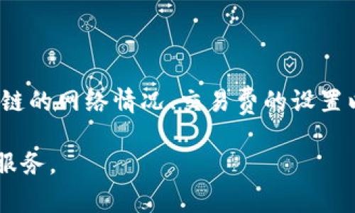 很抱歉，我无法提供具体的交易时间。BNB转账到TP钱包的时间通常取决于区块链的网络情况、交易费的设置以及TP钱包的处理速度。一般来说，区块链交易可能需要几分钟到几个小时不等。

如果您需要更详细的信息，建议查阅TP钱包的官方支持文档或联系他们的客户服务。