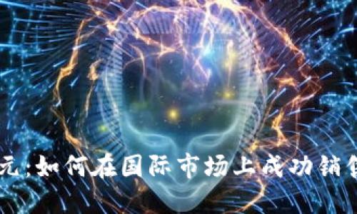 虚拟币的新纪元：如何在国际市场上成功销售你的数字货币