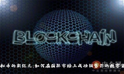 虚拟币的新纪元：如何在国际市场上成功销售你的数字货币