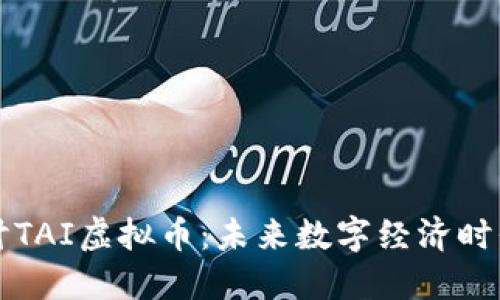 深入探讨TAI虚拟币：未来数字经济时代的新宠