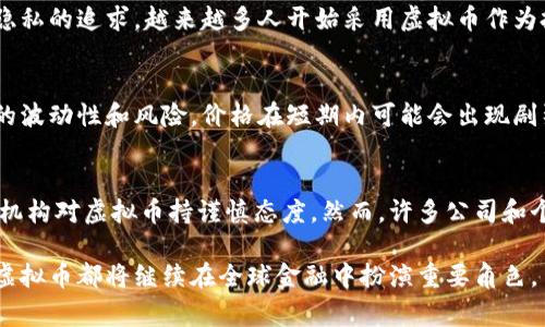虚拟币并不是某个单一国家的钱，而是由多种国家和地区的开发者和社区共同创造的一种数字资产。虚拟币，通常被称为加密货币（cryptocurrency），其主要特征是使用密码学技术进行安全交易和控制新币的生成。这使得虚拟币在一些方面与传统货币（如美元、欧元等）有所不同。

虚拟币的出现与发展
早期的虚拟币起源于2009年，由一个名为中本聪的人（或团队）创建的比特币（Bitcoin）引领了这一领域的发展。比特币的出现，标志着虚拟货币时代的开始。此后，许多其他虚拟币涌现出来，比如以太坊（Ethereum）、瑞波币（Ripple）以及莱特币（Litecoin）等等。

虚拟币的全球化特征
与国家法定货币（如人民币、美元、欧元）不同，虚拟币是全球性的，任何人只要有互联网连接，就可以参与其中。因此，虚拟币并不隶属于任何特定国家。实际上，它们的交易和使用是跨国和匿名的，这也是它们吸引用户的重要原因。

虚拟币的文化背景与市场动态
虚拟币的发展不仅是技术上的创新，也与文化和社会动态密切相关。在一些国家，因对金融系统的不信任，或者对个人隐私的追求，越来越多人开始采用虚拟币作为投资和支付工具。例如，在委内瑞拉，由于经济危机和高通货膨胀，许多人转向比特币等虚拟币来保护自己的财富。

虚拟币的优势与风险
虚拟币的优势在于去中心化、匿名性以及全球流通性，它们的交易费用通常比传统银行低。然而，虚拟币也伴随着高度的波动性和风险，价格在短期内可能会出现剧烈的波动，这让许多投资者深感不安。

怎样看待虚拟币的未来
随着技术的不断进步和政策的明确化，虚拟币可能会在未来的金融体系中扮演更加重要的角色。尽管一些政府和监管机构对虚拟币持谨慎态度，然而，许多公司和个人依然在积极探索这方面的应用与投资机会。

虚拟币的复杂性伴随着它未来的发展潜力。那么，你如何看待这一现象呢？是投资的机遇，还是市场的泡沫？无论如何，虚拟币都将继续在全球金融中扮演重要角色。