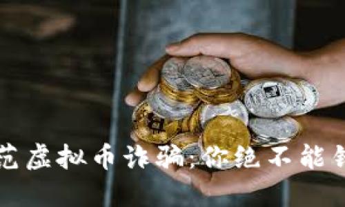 如何识别与防范虚拟币诈骗：你绝不能错过的保护指南