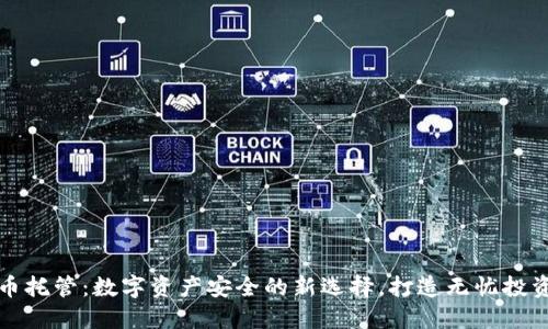 虚拟币托管：数字资产安全的新选择，打造无忧投资之路