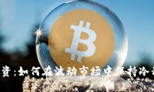 虚拟币投资：如何在波动市场中保持冷静与理性？