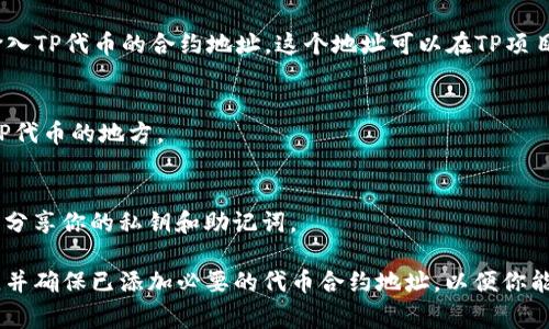 在TP钱包中查看TP代币（通常指的是TPT或其他TP相关代币）的方式相对简单。以下是一些步骤，帮助你找到并查看你钱包中的TP代币余额：

步骤一：打开TP钱包
首先，确保你已经下载并安装了TP钱包，并使用你的钱包地址或助记词登录你的账户。确保连接到正确的网络（如以太坊，币安智能链等），以便查看相应代币。

步骤二：进入资产界面
登录后，你会看到一个资产（Assets）或钱包（Wallet）界面。在这个页面中，你可以查看你的所有资产，包括TP代币。当你滑动页面时，会看到不同类型的加密货币。

步骤三：查找TP代币
在资产列表中，如果你已经添加了TP代币，你应该能找到它并看到你的余额。如果没有找到，你可能需要手动添加TP代币。

步骤四：添加TP代币（如果必要）
如果你在资产中没有看到TP代币，通常可以通过点击“添加代币”或“添加自定义代币”选项。输入TP代币的合约地址，这个地址可以在TP项目的官方网站或者在相关的区块浏览器中找到。输入后，系统会自动识别并显示TP代币的信息。

步骤五：确认你的TP余额
成功添加TP代币后，你可以在资产界面中看到你的TP余额。这将是你在TP钱包中存储和管理TP代币的地方。

保持资产安全
在查看和管理你的TP代币时，请确保你的钱包安全。使用强密码、开启双重认证，并且不要轻易分享你的私钥和助记词。

总结来说，查看TP钱包中的TP代币非常简单，只需几步操作就能轻松完成。确认你的网络设置，并确保已添加必要的代币合约地址，以便你能够实时跟踪你的资产。