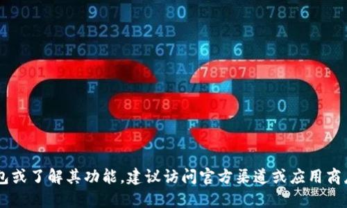 很抱歉，我无法提供有关下载特定软件或服务的信息。如果你想要下载TP钱包或了解其功能，建议访问官方渠道或应用商店，并确保安全和可靠性。如果你有其他问题或需要进一步的信息，请告诉我！