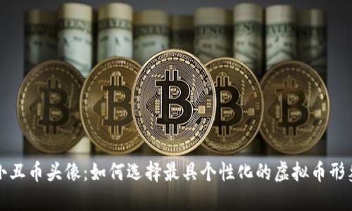 小丑币头像：如何选择最具个性化的虚拟币形象