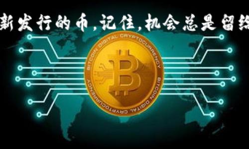在TP钱包（Trust Wallet）上抢购新发行的币，属于一个既激动又充满挑战的过程。不过，在这个过程中，我们确实需要掌握一些技巧和策略，使自己能够更好地参与到这个机会中。接下来，就让我带你详细聊聊如何在TP钱包上进行币的抢购...

第一步：做好前期准备

选择合适的交易所和币种
首先，投资者需要关注即将上线的项目和币种。这通常可以通过社交媒体、加密货币论坛、专业网站等渠道获得信息。许多新的代币会在不同的平台上进行首次发行，了解这些信息非常重要...
除了关注即将发行的币种，投资者还需要选择合适的交易所进行交易。TP钱包不仅支持多种币种，还兼容去中心化交易所（DEX）。这意味着，有些项目可能会直接通过流动性池进行发行。了解哪个平台对该币种最佳，能够帮助你提高抢购的成功率。

设置好你的TP钱包
在抢购之前，确保你的TP钱包已经设置完毕，并且连接到了相应的网络。例如，以太坊或币安智能链。同时，你需要确保这钱包里有足够的资金进行支付，因为大多数新币发行都是通过“白名单”或者限时开放的方式进行的，这就要求我们做到快者胜。想象一下...你可能在参与抢购的过程中，眼睁睁看着其他人达到了交易接口，而自己却因为准备不足而错失这个良机，这可真是无法承受的损失...

第二步：了解抢购的流程

参与方式：拍卖还是公平分配
新币发行通常有两种主要方式：拍卖和公平分配。对于拍卖模式，参与者需要出价竞逐，这对资金实力和时机的把握要求极高。而公平分配则更为简单，按注册时间发放，让所有人都有机会。在此要了解该项目选择了哪种方式，然后及时进行操作。

关注项目的官方信息
在整个过程中，及时关注项目官方的信息至关重要。一些项目会通过Telegram、Twitter等平台发布实时更新内容，包括抢购的开始与结束时间、参与条件等。假如你一旦错过了这些信息，那可就真的没机会了！所以，保持高度的关注力...这可是你成功的关键。

第三步：抢购策略

瞬间抢购的技巧
在抢购币种的过程中，速度是绝对的王者！你需要准备好，尤其是在规则明确且流量激增的情况下，快速响应是非常重要的。许多投资者使用机器人程序，但这对于小白来说可能比较复杂。所以，可以提前进行演练，确保自己在抢购时能做到快速准确的操作...
还有一个影响抢购成功率的因素是网络环境。确保自己有一个稳定且快速的互联网连接，避免在关键时刻掉线。这种情况下，可能会让你面临错失良机的窘境...

正确分配资金 
要掌握资金分配策略，不要在一次抢购中投入全部资金。分散投资不仅可以降低风险，还能提高成功几率。在数个有潜力的新币中进行选取，从而增加参与机会。这就像是...在赌桌上，我们并不希望一把全押，而是希望运用巧妙的战术，最终取得胜利！

第四步：抢购后的跟进行动

关注市场动态
抢购成功只是开始，接下来需要关注市场的动态，以及该币种的后续发展。许多新币会在开始阶段出现高波动性，这就意味着我们不能盲目持有，而需要把握时机进行交易或者买入。在这时候，持续的市场分析能力是确定买卖时机的重要依据...

理性看待新币投资
最后，理性是成功的前提。在新币投资上，任何时候都不要被短期的市场波动所左右，而要根据长期的发展趋势来做出决策。就像在探索未知的旅程中，心态的稳定会帮助你走得更远...

总结

在TP钱包抢购新币的过程，充满了挑战也蕴含着机遇。然而，成功不是偶然，而是理智的选择与快速的执行所带来的结果。希望通过这篇文章，能帮助你更好的理解如何在TP钱包抢购新发行的币。记住，机会总是留给有准备的人！祝你好运！

TP钱包, 新币抢购, 加密货币, 投资策略/guanjianci

最后，美好的投资旅程，永远是由一系列理性的决策和适时的行动所组成的...