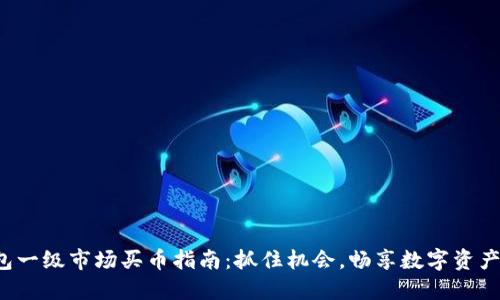 TP钱包一级市场买币指南：抓住机会，畅享数字资产交易！
