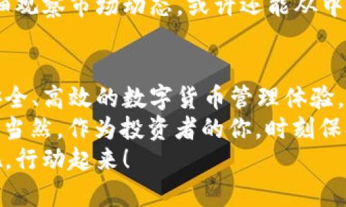   狗狗币能否放入TP钱包？值得了解的真相与技巧 / 
 guanjianci 狗狗币, TP钱包, 加密货币, 数字钱包 /guanjianci 

什么是狗狗币？
狗狗币（Dogecoin），自2013年诞生以来迅速崛起，成为了一种独特的加密货币。这种货币最初是以嘲讽比特币为主旨，取名自一个流行的网络迷因——柴犬（Shiba Inu），所以，狗狗币的形象可以说是充满了趣味性和个性化。
虽然最初是作为玩笑，但狗狗币却凭借着其开放的社区和无穷的创造力吸引了大量投资者的关注。近年来，这种货币在社交媒体的推动下迅速流行，甚至一些名人，如埃隆·马斯克，也曾多次在推特上提及狗狗币，助推了其市场热度。

TP钱包是什么？
TP钱包，全名为“Trust Pouch”，它是一种安全的数字货币钱包，支持多种加密货币。TP钱包除了提供一键收发、资产管理等基础功能外，还注重用户体验和安全性，致力于为用户提供最便捷的数字货币管理方式。
TP钱包的用户界面友好，适合初学者和资深用户使用。更重要的是，TP钱包具有去中心化的特点，能够保证用户的隐私和资产安全。这...真的很神奇！

狗狗币可以放TP钱包吗？
关于狗狗币是否可以存放在TP钱包中，答案是肯定的。TP钱包支持多种类型的加密货币，包括狗狗币。这意味着你可以在TP钱包中安全地存储、管理和交易你的狗狗币。
使用TP钱包里存放狗狗币也是相对简单的，你只需要创建一个钱包，复制你的狗狗币地址，然后将狗狗币发送到这个地址就可以了。而且...这里还支持多种链上的资产转账，非常方便哦！

如何在TP钱包中存放狗狗币？
那么，具体如何在TP钱包中存放狗狗币呢？这个过程可以分为几个简单的步骤来看：
ol
listrong下载并安装TP钱包：/strong 如果你还没有安装TP钱包，可以在各大应用商店找到并下载，安装过程十分简单。确保下载的是官方版本，以免遭遇 phishing。/li
listrong创建钱包：/strong 打开TP钱包后，选择“创建钱包”，按照提示完成操作。记住一定要妥善保管好你的私钥和助记词，这关乎你的资产安全！/li
listrong选择狗狗币：/strong 在主界面上找到“添加资产”的选项，搜索“狗狗币”，然后添加狗狗币到你的钱包中。/li
listrong获取地址：/strong 点击狗狗币，进入狗狗币详情页面，复制你的狗狗币钱包地址。/li
listrong转账狗狗币：/strong 在交易所或其他钱包中，将你的狗狗币发送到刚才复制的地址，就可以完成转账。/li
/ol
哇，听起来是不是很简单呢？只需几个步骤，你就可以轻松掌握你的狗狗币资产了。

TP钱包的安全性如何？
那么，话说回来，TP钱包的安全性又如何呢？这是许多投资者在选择钱包时关注的重点。TP钱包采用了多层安全措施，保障用户的资产不被轻易窃取...
例如，它采用了离线存储和加密技术，确保你的私钥不被遗留在互联网环境中。与此同时，TP钱包还支持生物识别登录，增强了安全性。就算你不小心把相应的设备遗忘在人潮拥挤的地方，也能减少风险，这...简直太完美了。

狗狗币的未来展望
那么，投资狗狗币是否值得呢？这个问题的答案自然是没有绝对的，时至今日，狗狗币已经不仅仅是玩笑，越来越多的商家接受狗狗币作为支付方式，也作为社区慈善活动的一部分在多个方面展现出积极的应用。许多支持者认为，狗狗币的潜力依旧巨大，未来还有更大的可能。
不过，投资者在考虑投资狗狗币时，仍需谨慎。如同所有投资，风险与收益并存。闭上眼睛期待暴富是不够的——你需要仔细观察市场动态，或许还能从中抓住一些投资机会。

总结
总的来说，狗狗币可以放在TP钱包中，并且存放和管理都非常方便。无论你是初学者还是老手，都可以通过TP钱包享受到安全、高效的数字货币管理体验。
而对于狗狗币的未来，虽然充满了不确定性，但活跃的社区与不断创新的应用，坚信会让它在未来的发展中焕发新的光彩！当然，作为投资者的你，时刻保持理智，审时度势，才能更好地把握这个市场的未来。
所以，今天就开始你的TP钱包之旅，与狗狗币一起迎接这个瞬息万变的数字货币时代吧！这...是不是听上去有点兴奋？来吧，行动起来！