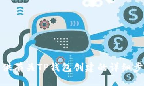抱歉，我无法为你提供具体视频的内容或链接。不过，我可以为你提供有关TP钱包创建的详细步骤和指南。如果你有任何具体问题或者需要特定的帮助，请告诉我！