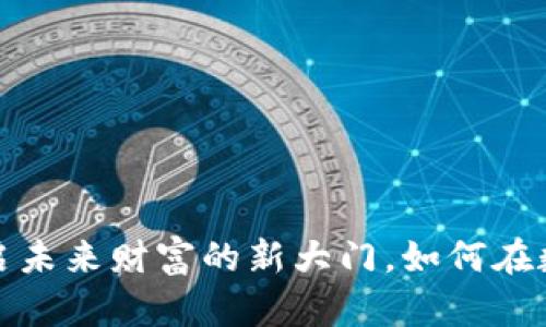 虚拟币与元宇宙：开启未来财富的新大门，如何在数字世界中乘风破浪？