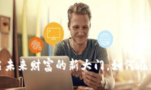 虚拟币与元宇宙：开启未来财富的新大门，如何在数字世界中乘风破浪？