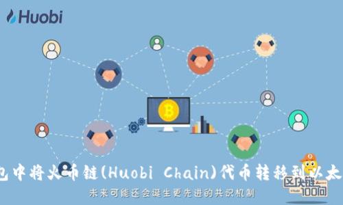 如何在TP钱包中将火币链(Huobi Chain)代币转移到以太坊(ETH)网络