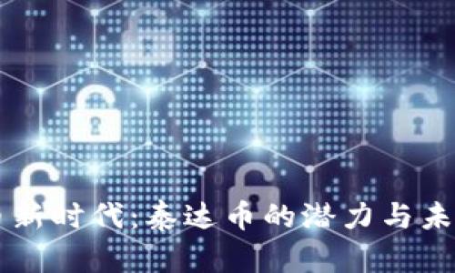 虚拟币新时代：泰达币的潜力与未来展望