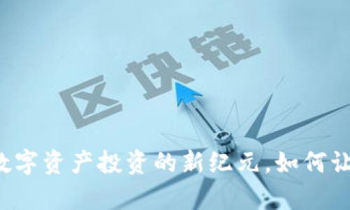 YBF虚拟币：开启数字资产投资的新纪元，如何让你不再错过机会？